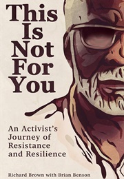 This Is Not for You: An Activist&#39;s Journey of Resistance and Resilience (Richard J. Brown)