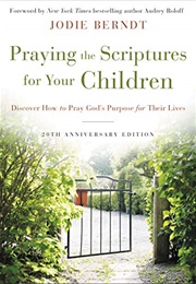 Praying the Scriptures for Your Children 20th Anniversary Edition: Discover How to Pray God's Purpos (Berndt, Jodie)
