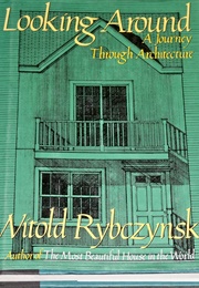 Looking Around: A Journey Through Architecture (Rybczynski, Witold)