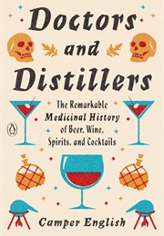 Doctors and Distillers: The Remarkable Medicinal History of Beer, Wine, Spirits, and Cocktails (Camper English)