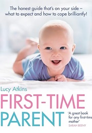 First-Time Parent: The Honest Guide to Coping Brilliantly and Staying Sane in Your Baby's First Year (Lucy Atkins)