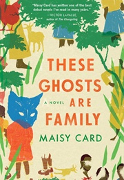 These Ghosts Are Family: A Novel (Card, Maisy)