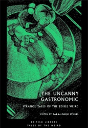 The Uncanny Gastronomic - Tales of the Edible Weird (Various)