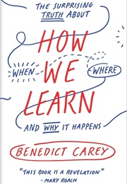 How We Learn: The Surprising Truth About When, Where, and Why It Happens (Carey, Benedict)