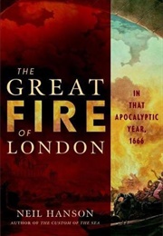 The Great Fire of London, in That Apocalyptic Year, 1666 (Neil Hanson)