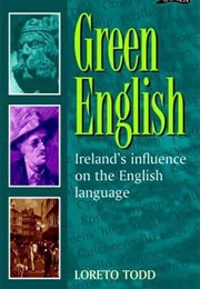 Green English: Ireland's Influence on the English Language (Loreto Todd)