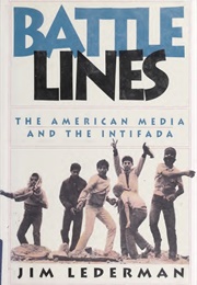 Battle Lines the American Media and the Intifada (Jim Lederman)
