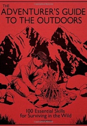 The Adventurer's Guide to the Outdoors: 100 Essential Skills for Surviving in the Wild (Sam Chelton, Sarah Doyle, and Guy Grieve)