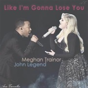 Like I'm Gonna Lose You  - Meghan Trainor Ft. John Legend
