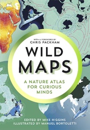 Wild Maps: A Nature Atlas for Curious Minds (Mike Higgins)