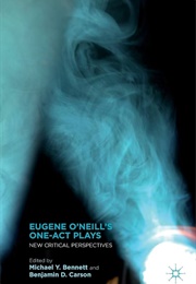 Eugene O'Neill's One-Act Plays: New Critical Perspectives (Edited by Michael Y. Bennett & Benjamin D. Carson)