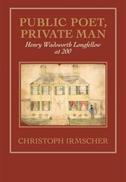 Public Poet, Private Man: Henry Wadsworth Longfellow at 200 (Christoph Irmscher)