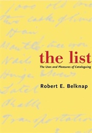 The List: The Uses and Pleasures of Cataloguing (Robert E. Belknap)
