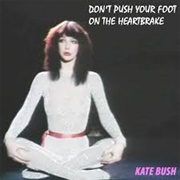 Don't Push Your Foot on the Heartbrake - Kate Bush