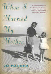 When I Married My Mother: A Daughter's Search for What Really Matters - And How She Found It Caring (Maeder, Jo)
