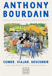 Comer, Viajar, Descubrir: Una Irreverente Guía Gastronómica (Anthony Bourdain)