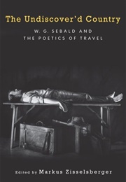 The Undiscover'd Country: W.G. Sebald and the Poetics of Travel (Edited by Markus Zisselsberger)