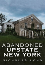 Abandoned Upstate New York (Long, Nicholas)