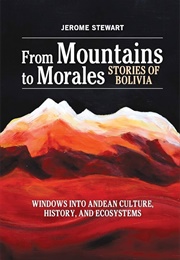 From Mountains to Morales, Stories of Bolivia: Windows Into Andean Culture, History, and Ecosystems (Jerome Stewart)