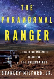 The Paranormal Ranger: A Navajo Investigator's Search for the Unexplained (Stanley Milford Jr)