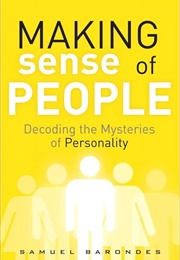 Making Sense of People: Decoding the Mysteries of Personality (Barondes, Samuel)