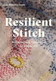 Resilient Stitch: Wellbeing and Connection in Textile Art (Wellesley-Smith, Claire)