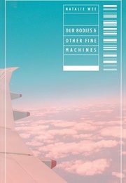 Our Bodies and Other Fine Machines (Natalie Wee)