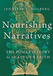 Nourishing Narratives: The Power of Story to Shape Our Faith (Jennifer L. Holberg)