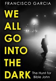We All Go Into the Dark: The Hunt for Bible John (Francisco Garcia)
