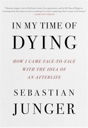 In My Time of Dying: How I Came Face to Face With the Idea of an Afterlife (Sebastian Junger)