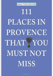 111 Places in Provence That You Must Not Miss (Ralf Nestmeyer)