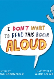 I Don't Want to Read This Book Aloud (Max Greenfield)