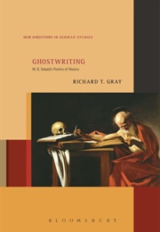 Ghostwriting: W. G. Sebald's Poetics of History (Richard T. Gray)