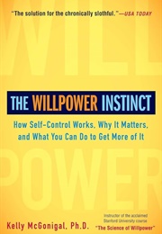 The Willpower Instinct: How Self-Control Works, Why It Matters, and What You Can Do to Get More of I (McGonigal Ph.D., Kelly)
