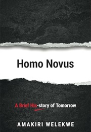 Homo Novus: A Brief His-Story of Tomorrow (Amakiri Welekwe)