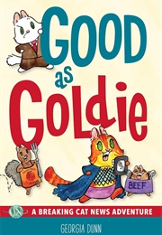 Good as Goldie: A Breaking Cat News Adventure (Georgia Dunn)