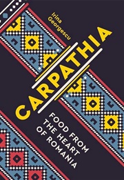 Carpathia: Food From the Heart of Romania (Irina Georgescu)
