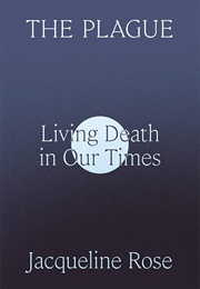 The Plague: Living Death in Our Times (Jacqueline Rose)
