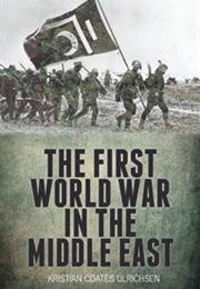 First World War in the Middle East (Kristian Coates Ulrichsen)
