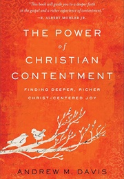 The Power of Christian Contentment: Finding Deeper, Richer Christ-Centered Joy (Davis, Andrew M.)