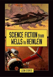 Science Fiction From Wells to Heinlein (Leon Stover)