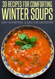35 Recipes for Comforting Winter Soup-Easy Homemade Soups for Wintertime (Pamela Kazmierczak)