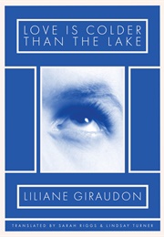 Love Is Colder Than the Lake (Liliane Giraudon)