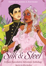 Silk & Steel: A Queer Speculative Adventure Anthology (Janine A. Southard)