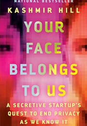 Your Face Belongs to Us: A Secretive Startup's Quest to End Privacy as We Know It (Kashmir Hill)