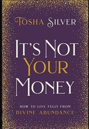 It's Not Your Money (Tosha Silver)