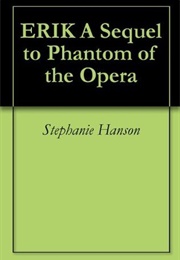ERIK a Sequel to Phantom of the Opera (Stephanie Hanson)