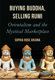 Buying Buddha, Selling Rumi (Sophia Rose Arjana)