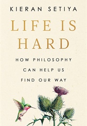 Life Is Hard: How Philosophy Can Help Us Find Our Way (Kieran Setiya)