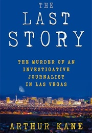 The Last Story: The Murder of an Investigative Journalist in Las Vegas (Arthur Kane)